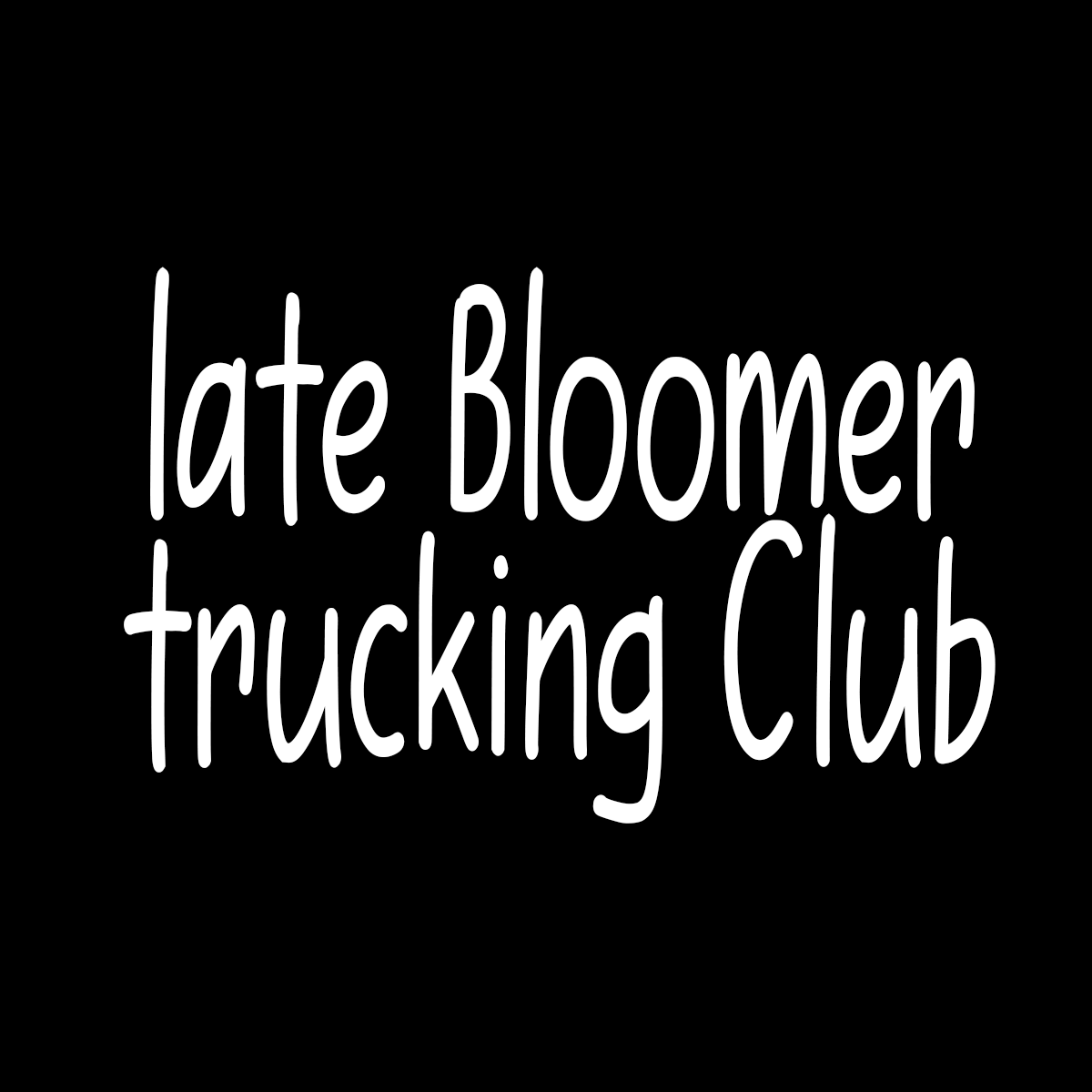 late Bloomer trucking Club